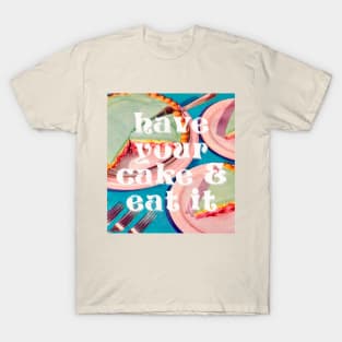 Have your Cake & Eat it T-Shirt